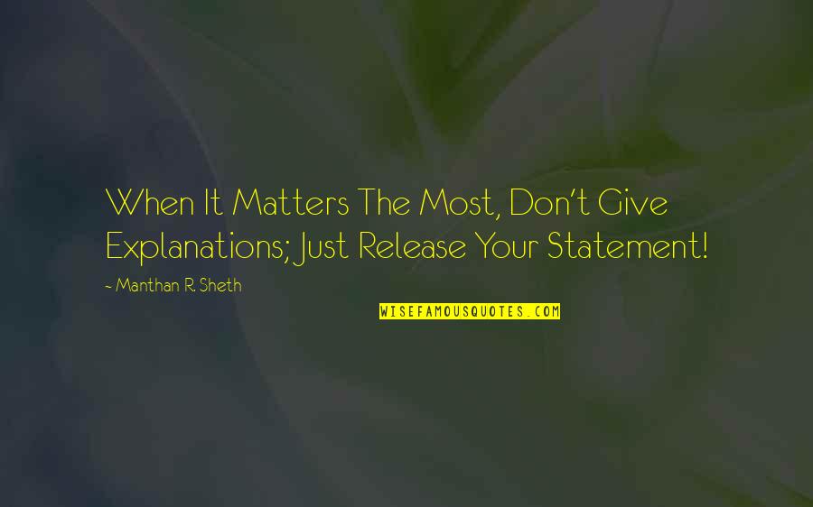 Manthan Quotes By Manthan R. Sheth: When It Matters The Most, Don't Give Explanations;