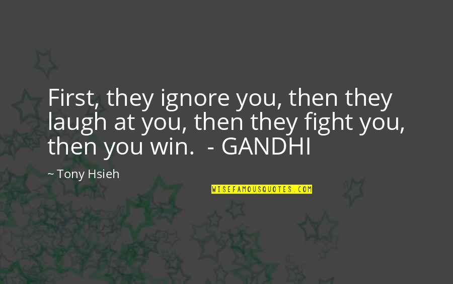 Manthena House Quotes By Tony Hsieh: First, they ignore you, then they laugh at