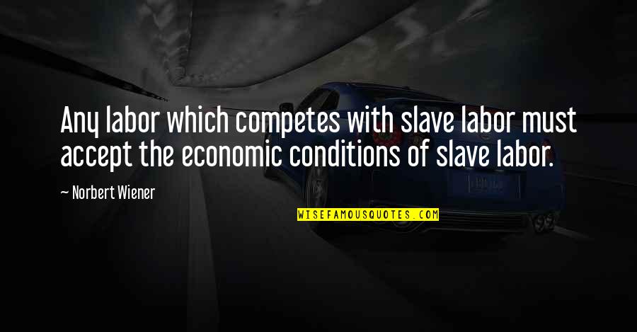 Manthena Satyanarayana Quotes By Norbert Wiener: Any labor which competes with slave labor must Manthena Satyanarayana Quotes By Norbert Wiener: Any labor which competes with slave labor must