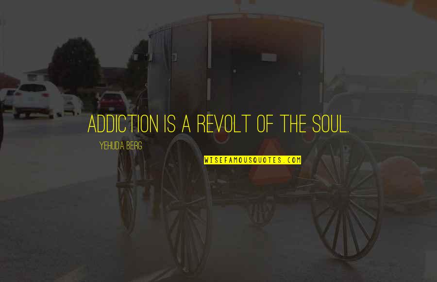 Manthey Construction Quotes By Yehuda Berg: Addiction is a revolt of the soul.