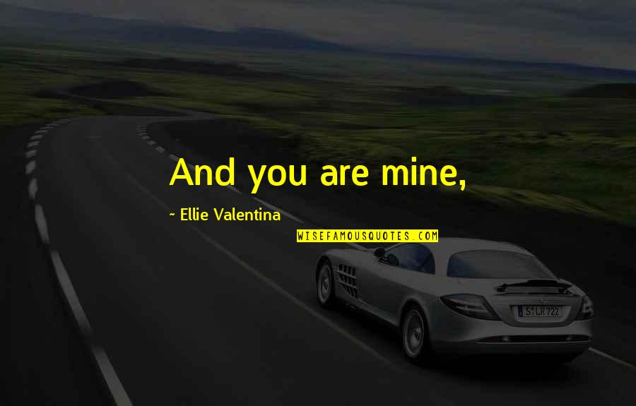 Manthey Furniture Quotes By Ellie Valentina: And you are mine,