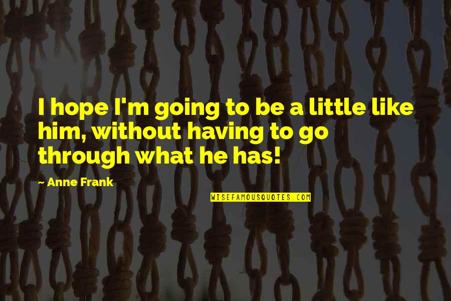 Manthey Pankonien Quotes By Anne Frank: I hope I'm going to be a little