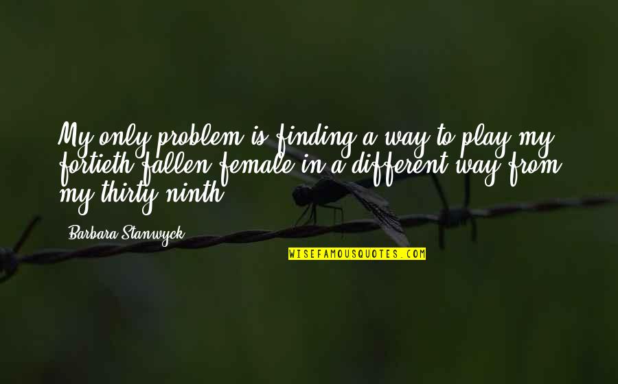 Manthia Diawara Quotes By Barbara Stanwyck: My only problem is finding a way to