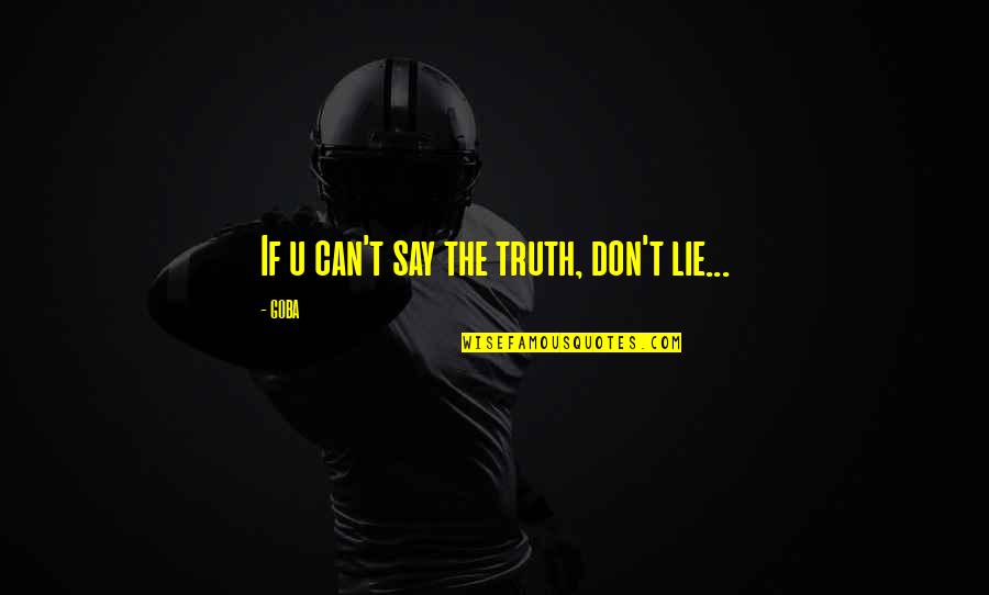 Manthorpe Lawyer Quotes By GOBA: If u can't say the truth, don't lie...