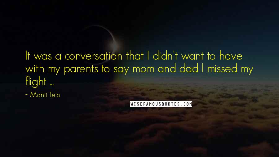 Manti Te'o quotes: It was a conversation that I didn't want to have with my parents to say mom and dad I missed my flight ...
