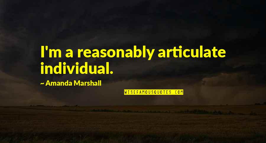 Mantia Te Quotes By Amanda Marshall: I'm a reasonably articulate individual. Mantia Te Quotes By Amanda Marshall: I'm a reasonably articulate individual.