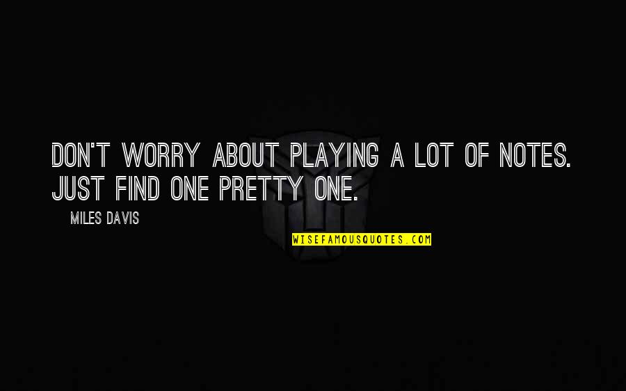 Mantica Berio Quotes By Miles Davis: Don't worry about playing a lot of notes.