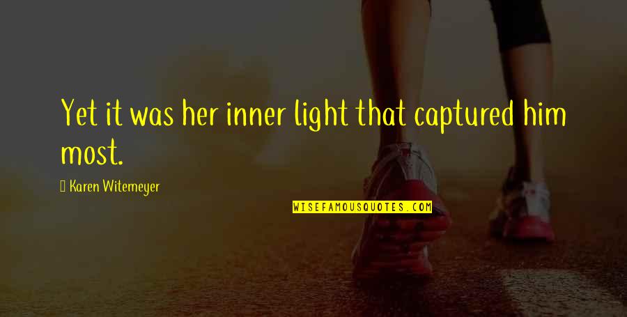 Manticano Quotes By Karen Witemeyer: Yet it was her inner light that captured Manticano Quotes By Karen Witemeyer: Yet it was her inner light that captured