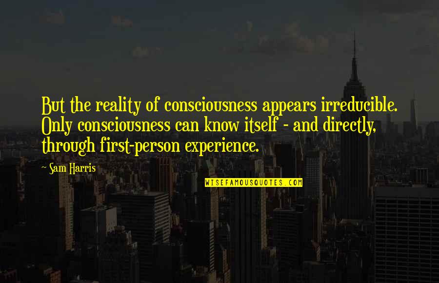 Manticano Quotes By Sam Harris: But the reality of consciousness appears irreducible. Only Manticano Quotes By Sam Harris: But the reality of consciousness appears irreducible. Only