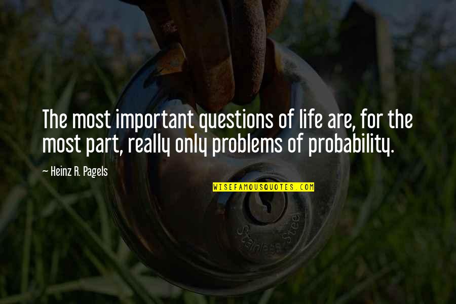 Manticoran Quotes By Heinz R. Pagels: The most important questions of life are, for