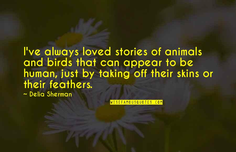 Manticoran Superdreadnought Quotes By Delia Sherman: I've always loved stories of animals and birds Manticoran Superdreadnought Quotes By Delia Sherman: I've always loved stories of animals and birds