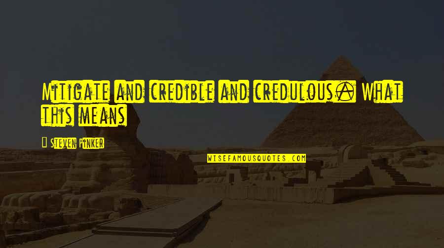 Mantide Verde Quotes By Steven Pinker: Mitigate and credible and credulous. What this means Mantide Verde Quotes By Steven Pinker: Mitigate and credible and credulous. What this means
