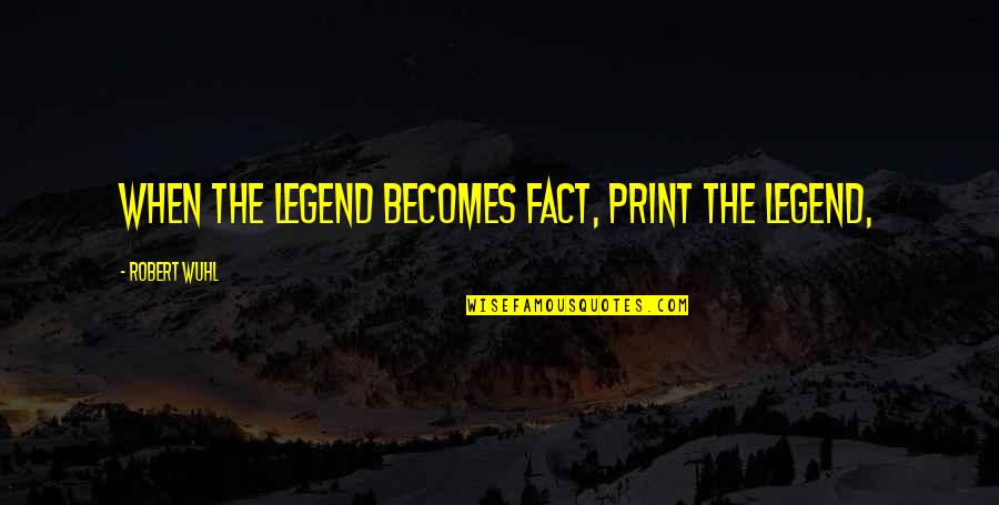 Mantika Quotes By Robert Wuhl: When the legend becomes fact, print the legend,
