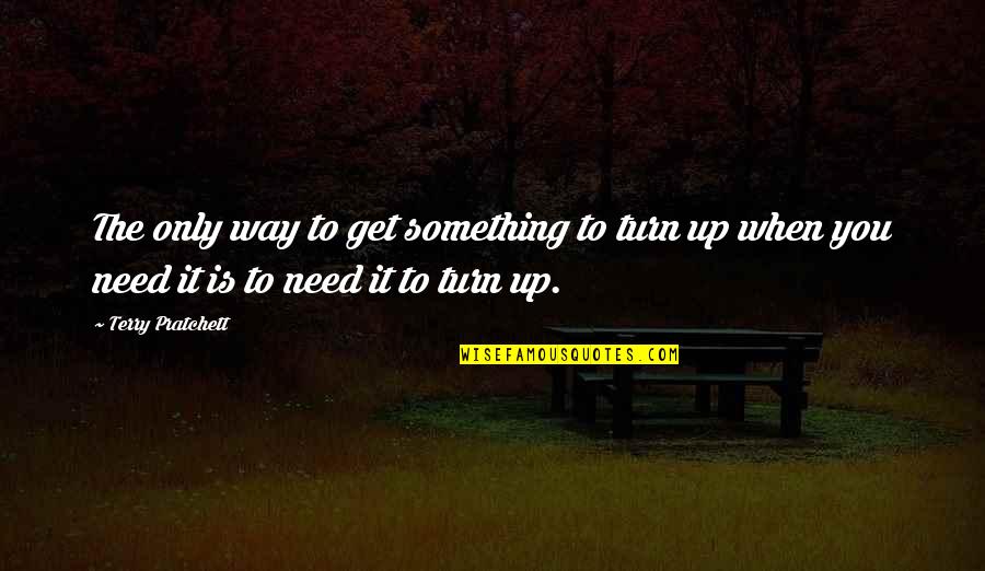 Mantillo Marron Quotes By Terry Pratchett: The only way to get something to turn Mantillo Marron Quotes By Terry Pratchett: The only way to get something to turn