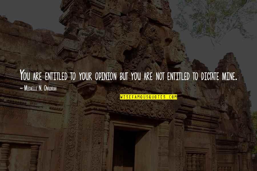 Mantini Sisters Quotes By Michelle N. Onuorah: You are entitled to your opinion but you