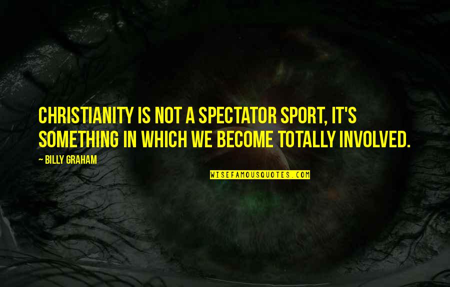 Mantira Quotes By Billy Graham: Christianity is not a spectator sport, it's something
