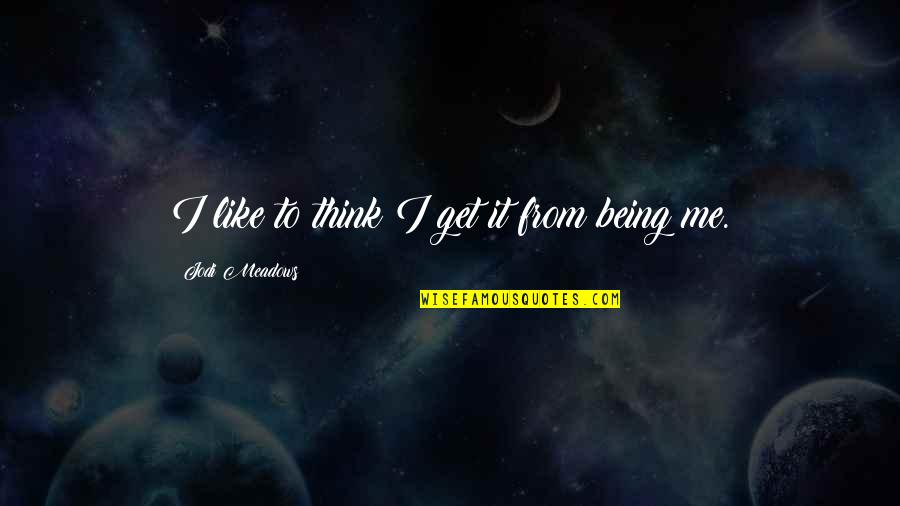 Mantis Mcu Quotes By Jodi Meadows: I like to think I get it from Mantis Mcu Quotes By Jodi Meadows: I like to think I get it from