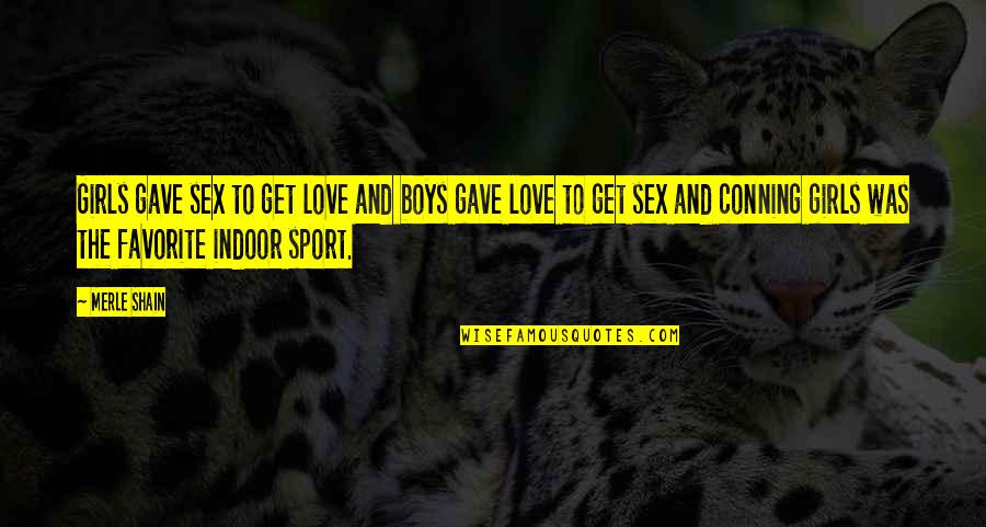 Mantissa College Quotes By Merle Shain: Girls gave sex to get love and boys