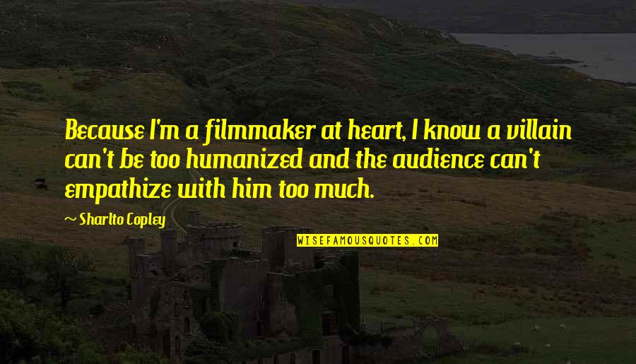 Mantkowski Quotes By Sharlto Copley: Because I'm a filmmaker at heart, I know