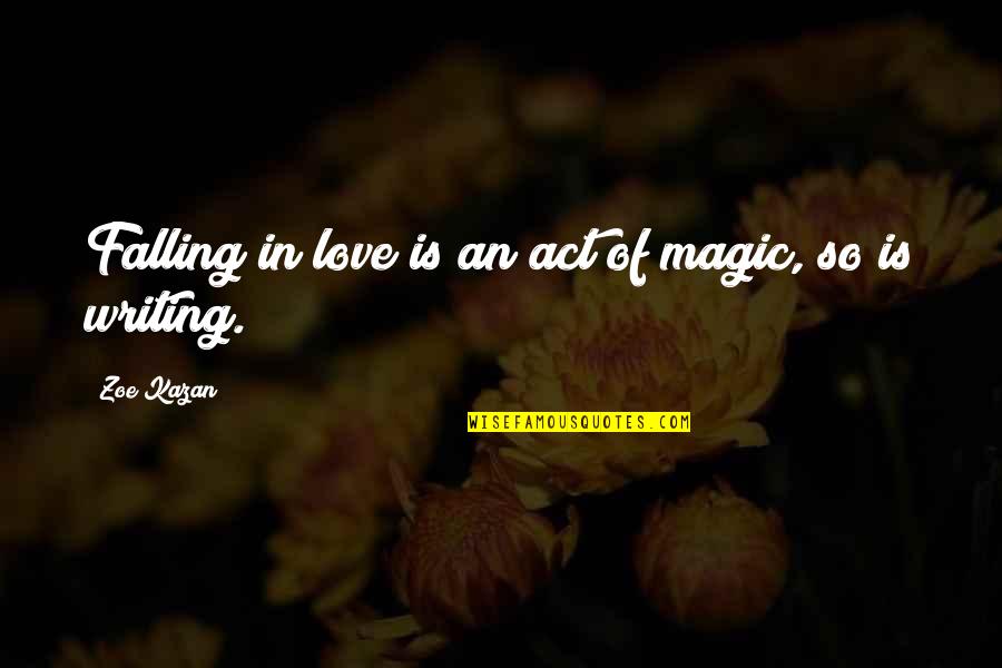 Mantkowski Quotes By Zoe Kazan: Falling in love is an act of magic,
