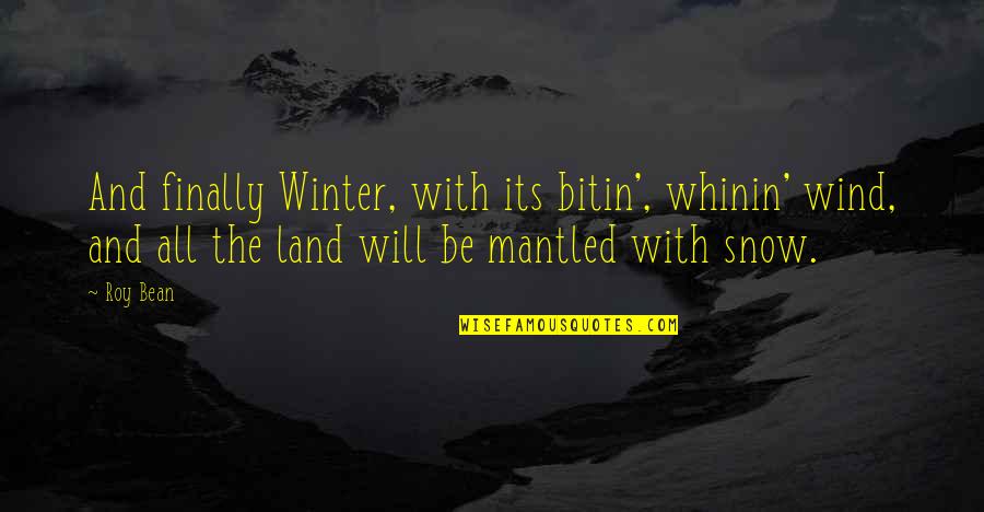 Mantled Quotes By Roy Bean: And finally Winter, with its bitin', whinin' wind,