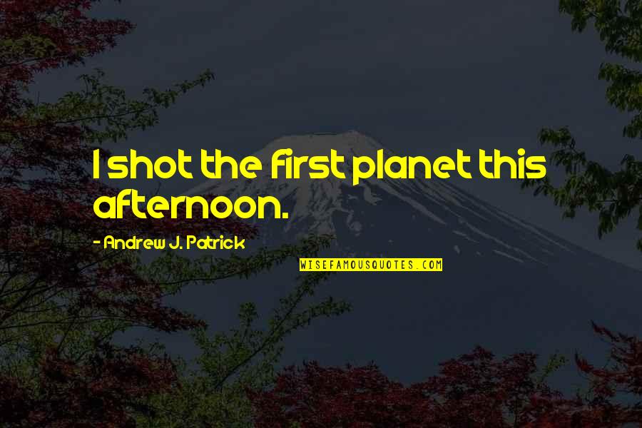 Mantler Power Quotes By Andrew J. Patrick: I shot the first planet this afternoon. Mantler Power Quotes By Andrew J. Patrick: I shot the first planet this afternoon.