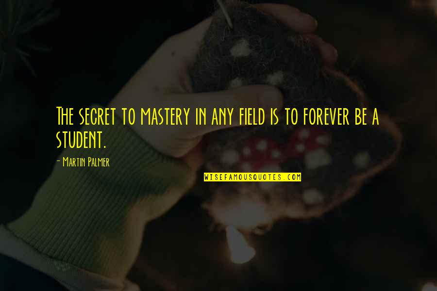 Mantler Power Quotes By Martin Palmer: The secret to mastery in any field is Mantler Power Quotes By Martin Palmer: The secret to mastery in any field is