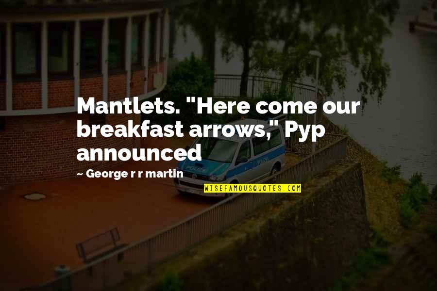 Mantlets Quotes By George R R Martin: Mantlets. "Here come our breakfast arrows," Pyp announced