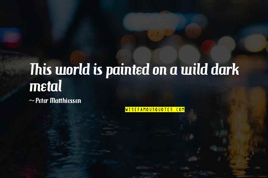 Mantlets Quotes By Peter Matthiessen: This world is painted on a wild dark