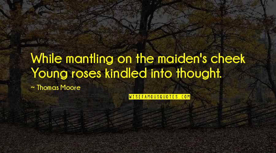 Mantling Quotes By Thomas Moore: While mantling on the maiden's cheek Young roses