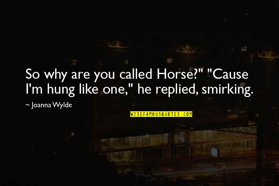 Mantnx Quotes By Joanna Wylde: So why are you called Horse?" "Cause I'm