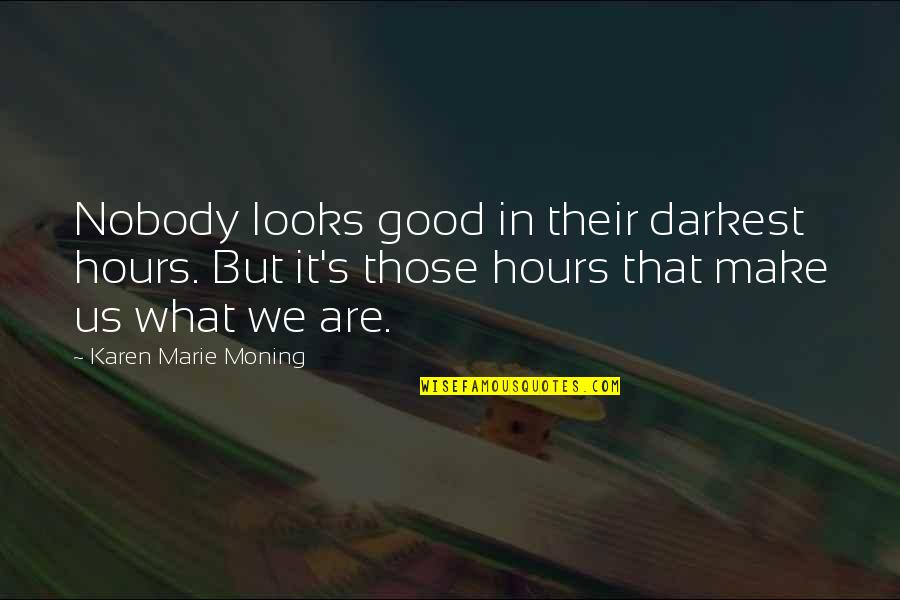 Mantoni Pants Quotes By Karen Marie Moning: Nobody looks good in their darkest hours. But