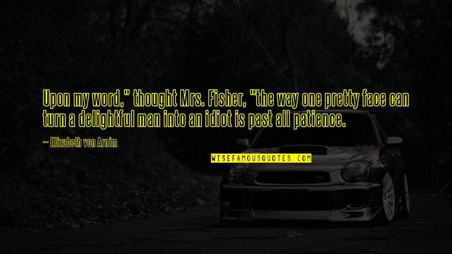 Mantoni Slacks Quotes By Elizabeth Von Arnim: Upon my word," thought Mrs. Fisher, "the way Mantoni Slacks Quotes By Elizabeth Von Arnim: Upon my word," thought Mrs. Fisher, "the way