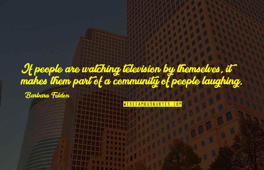 Mantooth Quotes By Barbara Feldon: If people are watching television by themselves, it