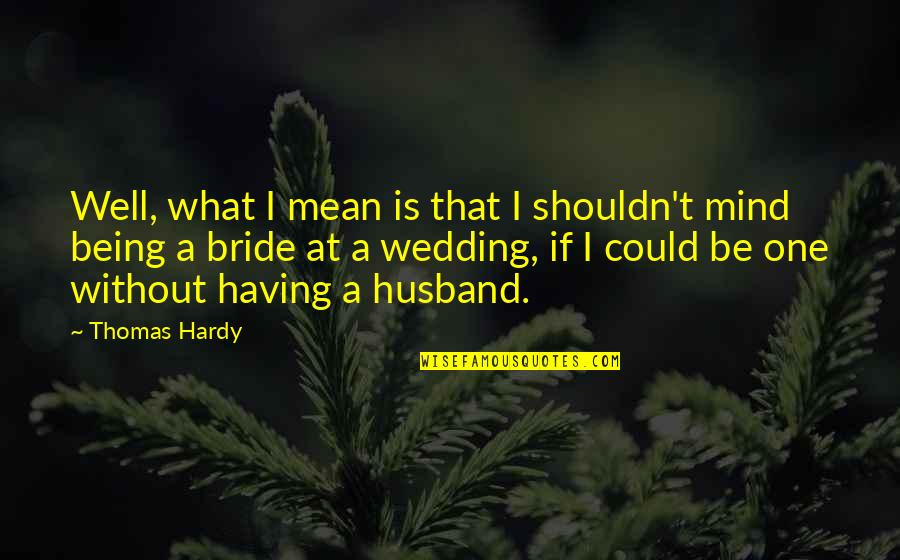 Mantos Copper Quotes By Thomas Hardy: Well, what I mean is that I shouldn't Mantos Copper Quotes By Thomas Hardy: Well, what I mean is that I shouldn't