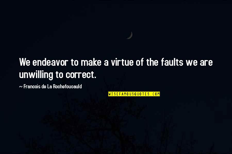 Mantos De Oro Quotes By Francois De La Rochefoucauld: We endeavor to make a virtue of the Mantos De Oro Quotes By Francois De La Rochefoucauld: We endeavor to make a virtue of the