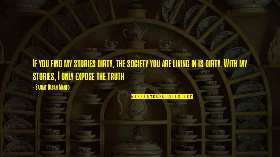 Manto's Quotes By Saadat Hasan Manto: If you find my stories dirty, the society