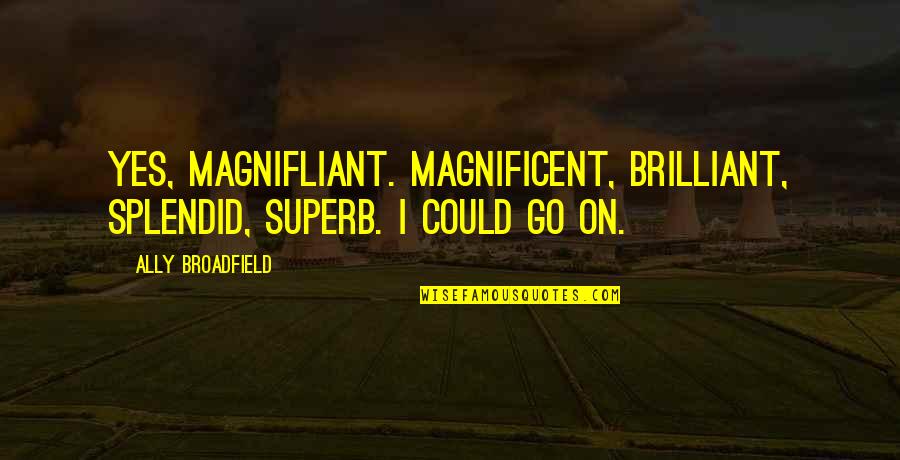 Mantovano Doc Quotes By Ally Broadfield: Yes, magnifliant. Magnificent, brilliant, splendid, superb. I could