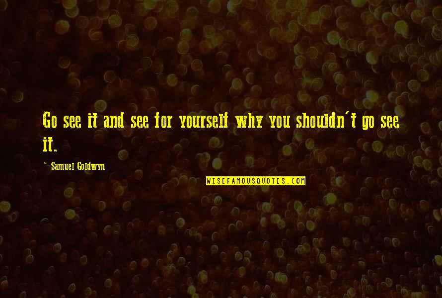 Mantovik Quotes By Samuel Goldwyn: Go see it and see for yourself why Mantovik Quotes By Samuel Goldwyn: Go see it and see for yourself why