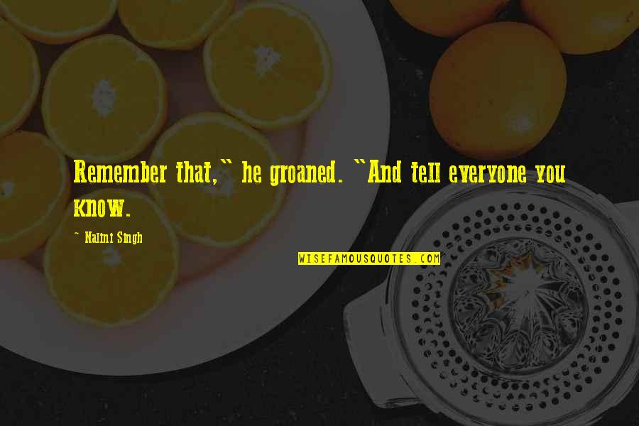 Mantra Quote Quotes By Nalini Singh: Remember that," he groaned. "And tell everyone you Mantra Quote Quotes By Nalini Singh: Remember that," he groaned. "And tell everyone you
