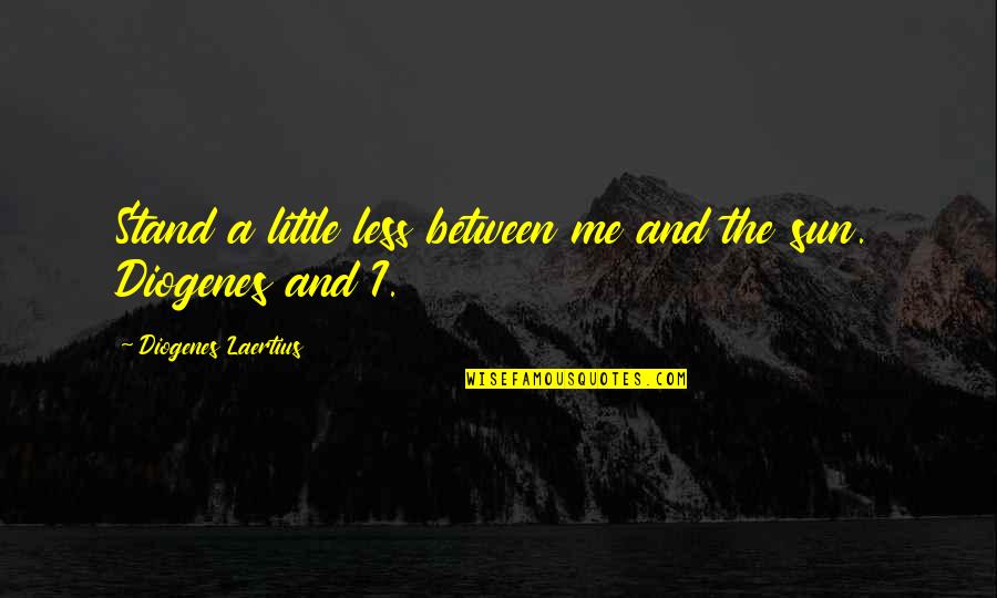 Mantra Quotes By Diogenes Laertius: Stand a little less between me and the