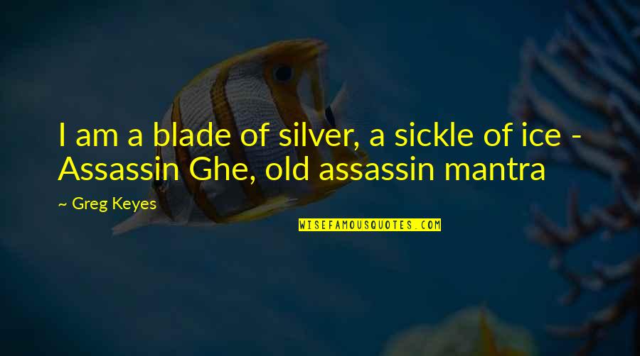 Mantra Quotes By Greg Keyes: I am a blade of silver, a sickle