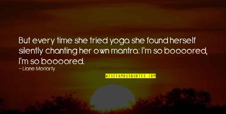 Mantra Quotes By Liane Moriarty: But every time she tried yoga she found