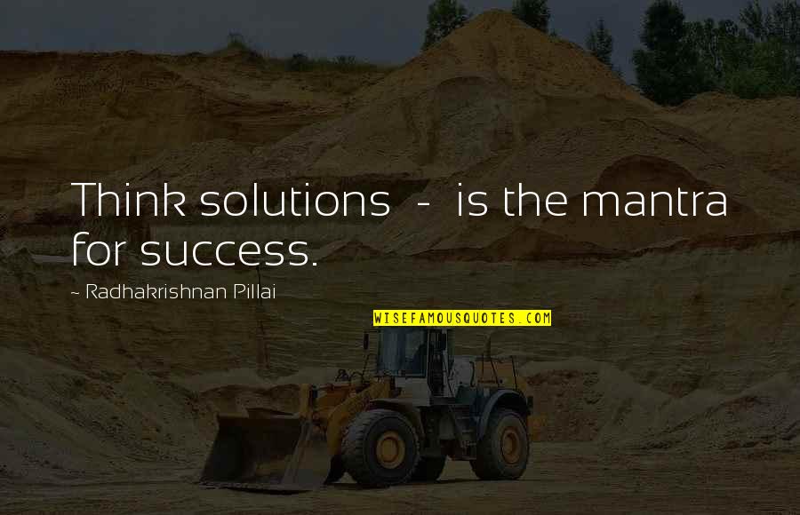 Mantra Quotes By Radhakrishnan Pillai: Think solutions - is the mantra for success.