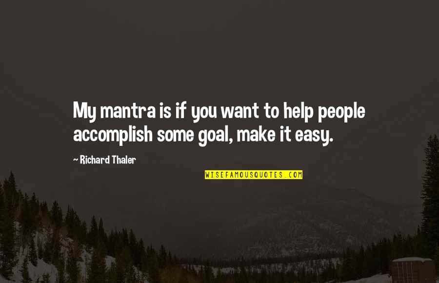 Mantra Quotes By Richard Thaler: My mantra is if you want to help