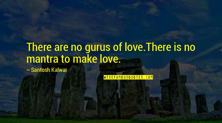 Mantra Quotes By Santosh Kalwar: There are no gurus of love.There is no