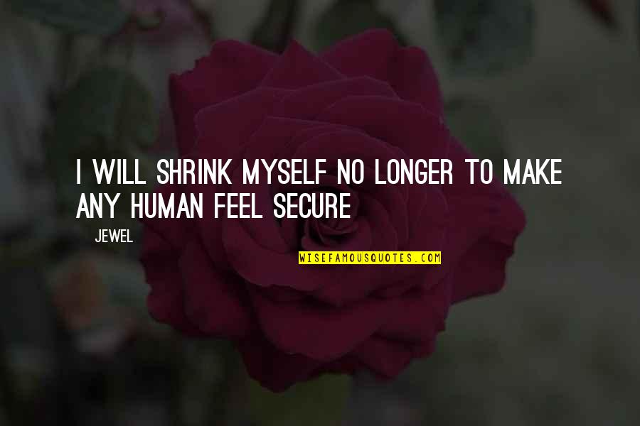 Mantra Tantra Yantra Quotes By Jewel: I will shrink myself no longer to make