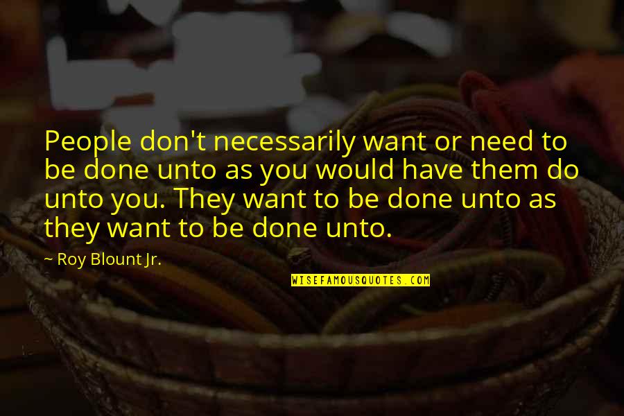 Mantrac Quotes By Roy Blount Jr.: People don't necessarily want or need to be
