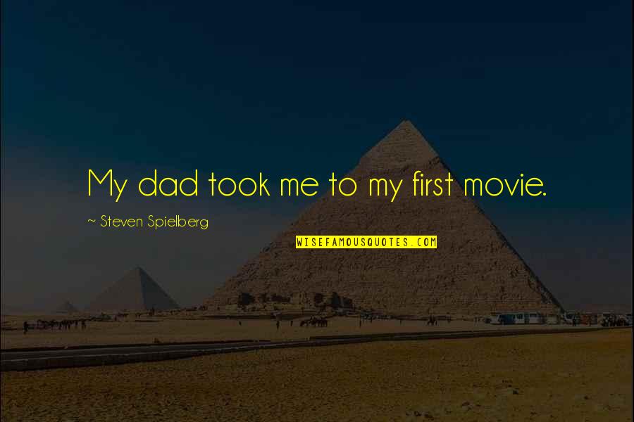 Mantrac Quotes By Steven Spielberg: My dad took me to my first movie. Mantrac Quotes By Steven Spielberg: My dad took me to my first movie.