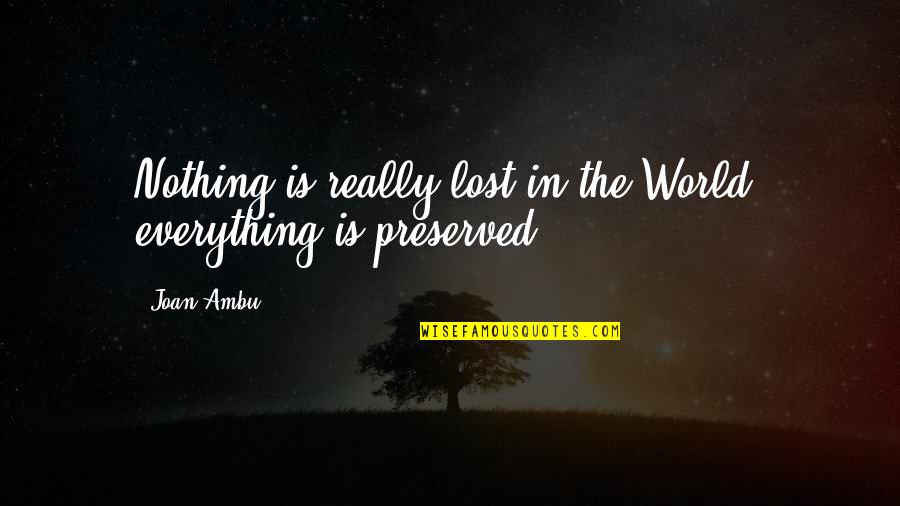 Mantracon Quotes By Joan Ambu: Nothing is really lost in the World; everything